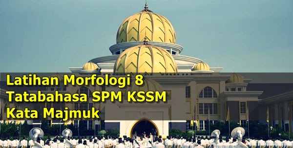 Latihan Morfologi 8 Kata Majmuk (Tatabahasa SPM KSSM)