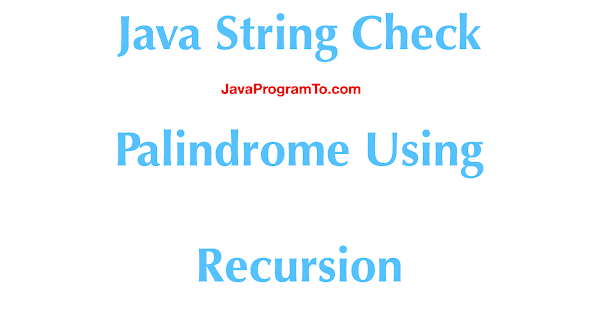 Java Program To Check Palindrome String Using Recursion | JavaProgramTo.com