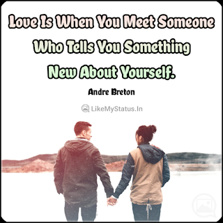 Love Is When You Meet Someone Who Tells You Something New About Yourself. - Andre Breton