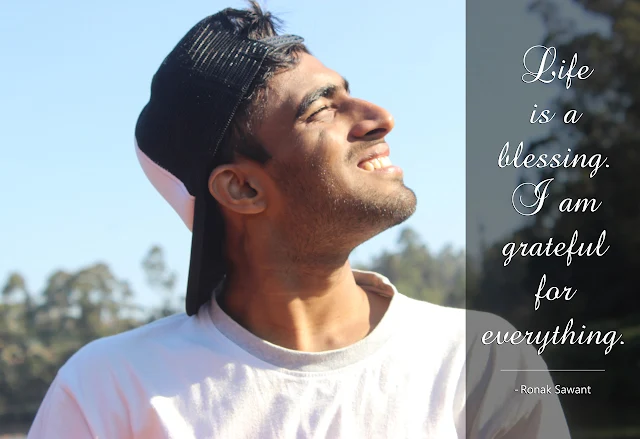 Life is a blessing. I am grateful for everything. - Ronak Sawant