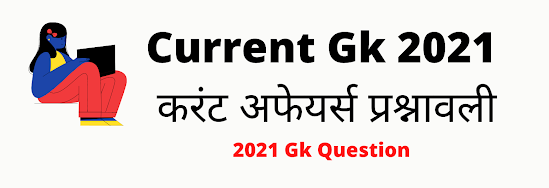 Current Gk 2021, करंट अफेयर्स प्रश्नावली - Gk Current Affairs 2021