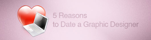 5 Reasons to Date a Graphic Designer
