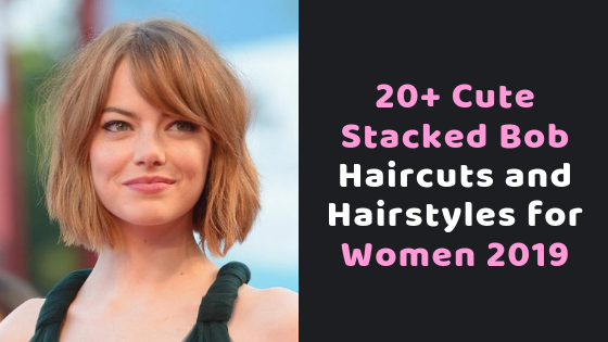 20 Cute Stacked Bob Haircuts And Hairstyles For Women 2019