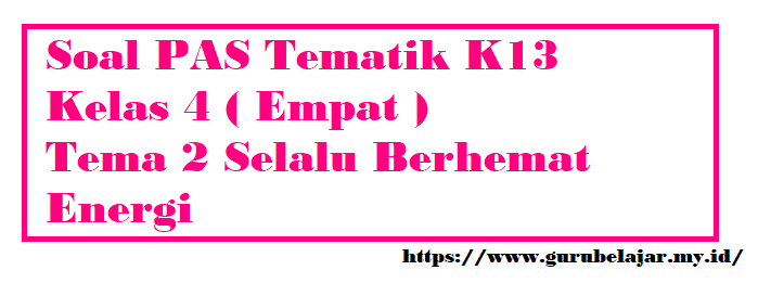 Soal PAS Kelas 4 Tema 2 Selalu Berhemat Energi