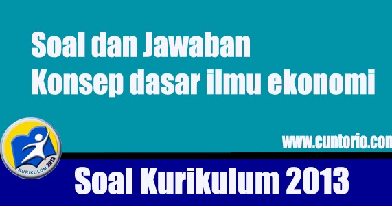 Kumpulan Ilmu Dan Pengetahuan Penting 40 Soal Konsep Ilmu Ekonomi Lengkap Jawaban