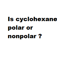 Is cyclohexane polar or nonpolar ? Is cyclohexane polar or nonpolar ?