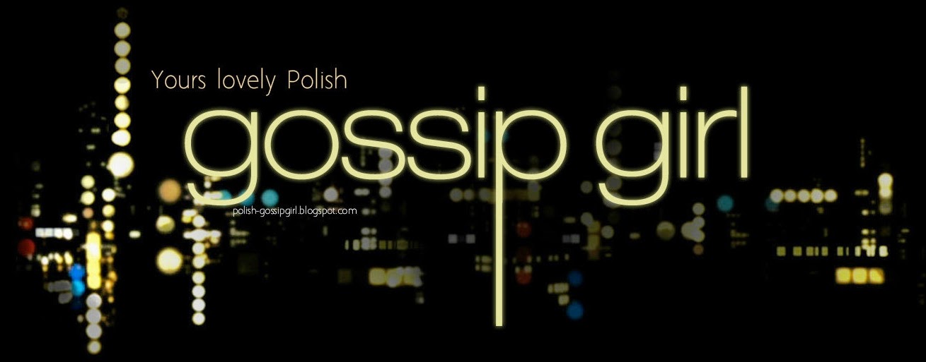 Yours lovely Polish Gossip Girl.