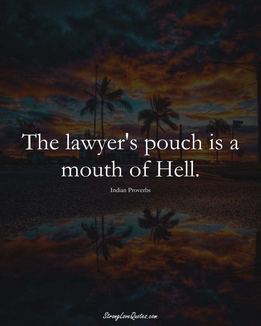 The lawyer's pouch is a mouth of Hell. (Indian Sayings);  #AsianSayings