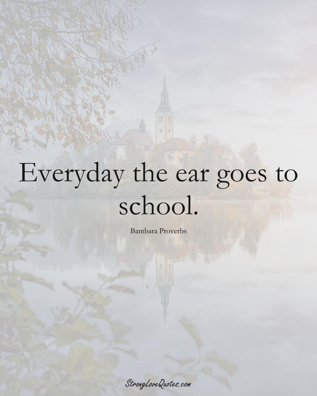 Everyday the ear goes to school. (Bambara Sayings);  #aVarietyofCulturesSayings