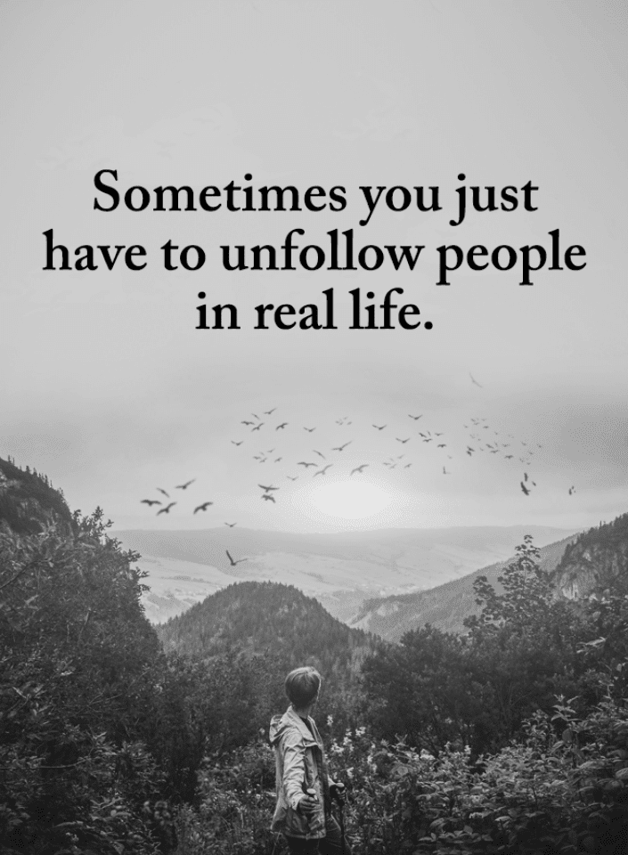 Sometimes you just have to unfollow people in real life | Sometimes ...