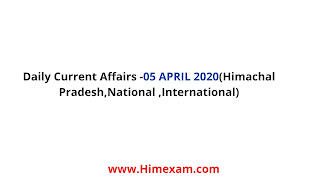 Daily Current Affairs -05 APRIL 2020(Himachal Pradesh,National ,International) Daily Current Affairs -05 APRIL 2020(Himachal Pradesh,National ,International)