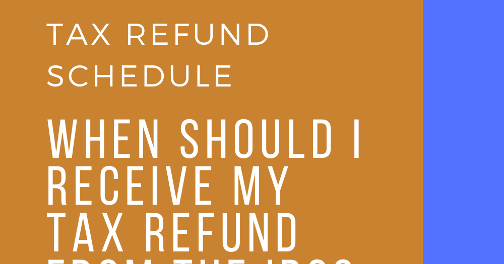 tax-refund-schedule-when-should-i-receive-my-tax-refund-from-the-irs