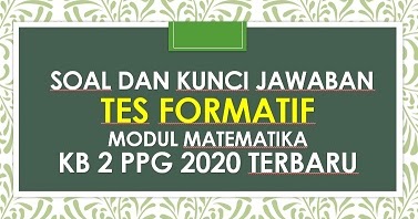 Soal Dan Kunci Jawaban Tes Formatif Modul Matematika Kb 2 Ppg 2020 Terbaru Info Pendidikan