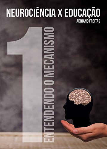 Neurociência x Educação: Entendendo o Mecanismo - Adriano Freitas Neurociência x Educação: Entendendo o Mecanismo - Adriano Freitas