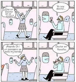 Hay un doctor en el avión ? Yo soy doctor. Rápido, doctor, un pasajero se está muriendo. Doctor en filosofía