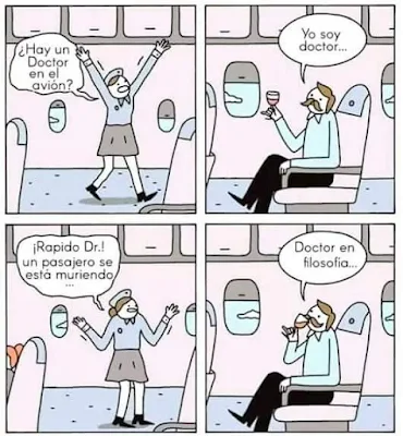 Hay un doctor en el avión ? Yo soy doctor. Rápido, doctor, un pasajero se está muriendo. Doctor en filosofía