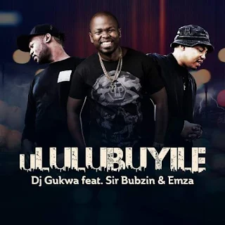 DJ Gukwa Feat. Sir Bubzin & Emza - uLulubuyile