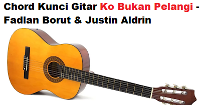 Chord Kunci Gitar Ko Bukan Pelangi Fadlan Borut Justin Aldrin Calonpintar Com Chord Kunci Gitar Ko Bukan Pelangi Fadlan Borut Justin Aldrin Calonpintar Com