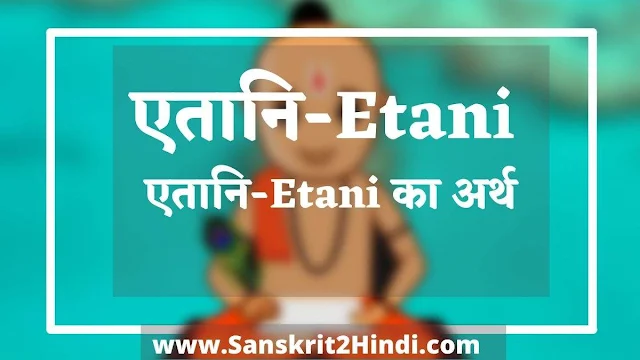 ᐈ एतानि-Etani Sanskrit meaning in hindi-एतानि का अर्थ हिंदी में-एतानि-EtaniMeaning in Hindi✅-एतानि-Etani Meaning in English|