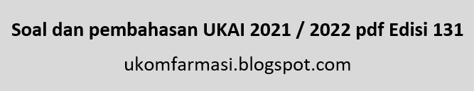 Soal dan pembahasan UKAI 2021 / 2022 pdf Edisi 131 UKOM