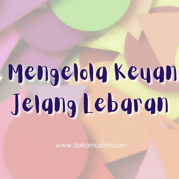 Cara Mengelola Keuangan Jelang Lebaran ala Kami