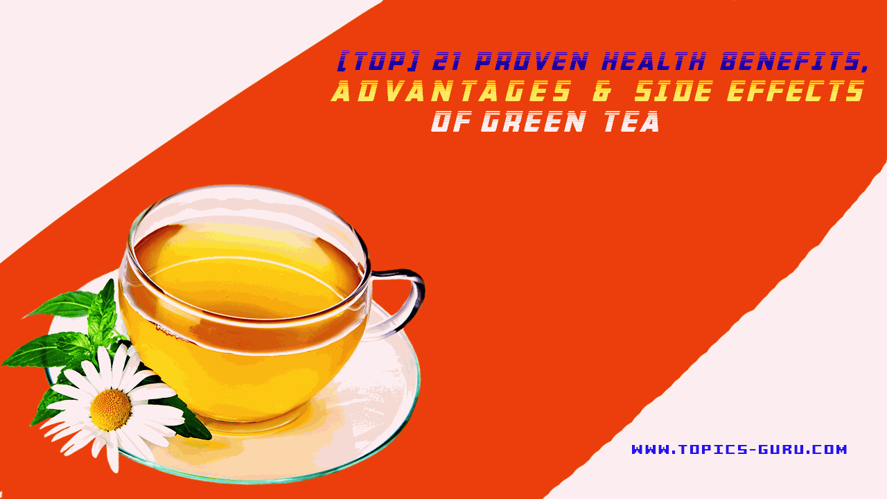 [Top] 21 Proven Health Benefits, Advantages & Side effects of Green Tea