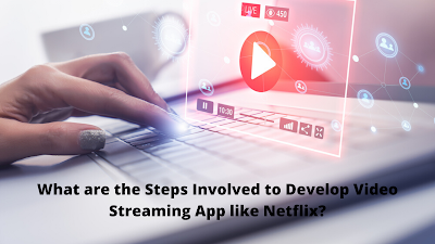 What are the Steps Involved to Develop a Video Streaming App like Netflix?