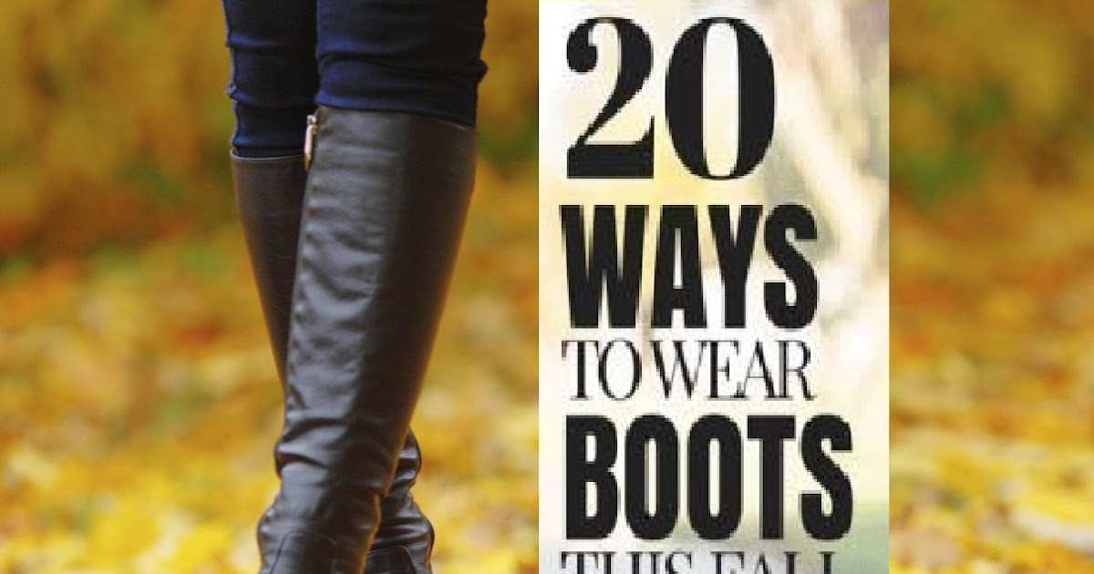 20 Ways to Wear Boots This Fall Health, Fashion, Remedies, Make Up ...