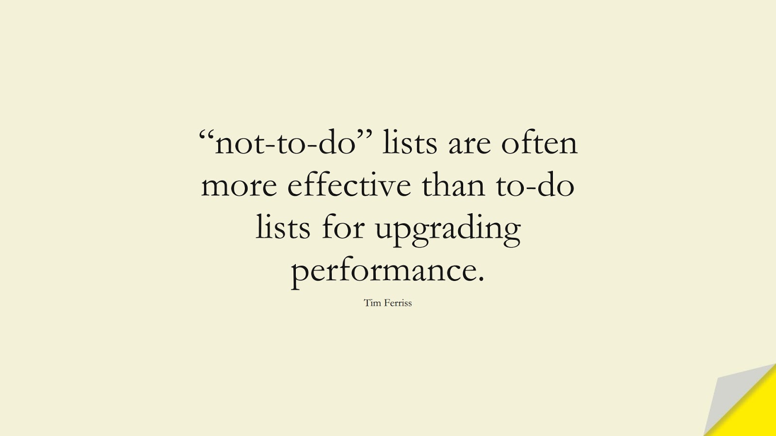 “not-to-do” lists are often more effective than to-do lists for upgrading performance. (Tim Ferriss);  #TimFerrissQuotes