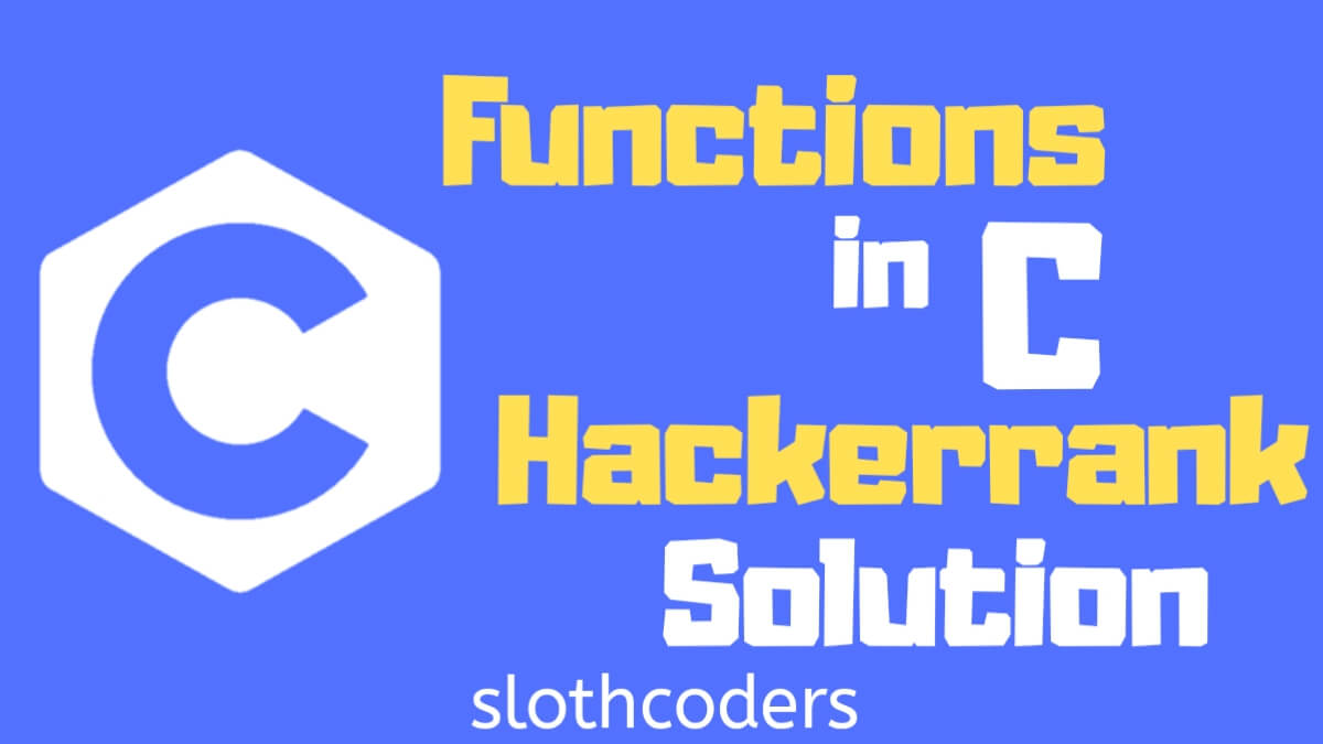 Functions in C - HackerRank Solution - Sloth Coders