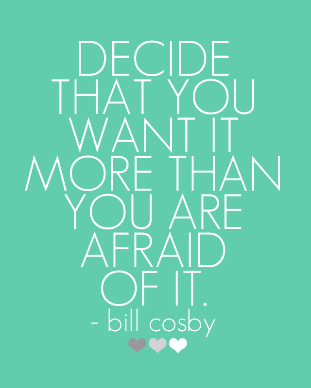 Quote of the Day :: Decide that you want it more than you are afraid of it