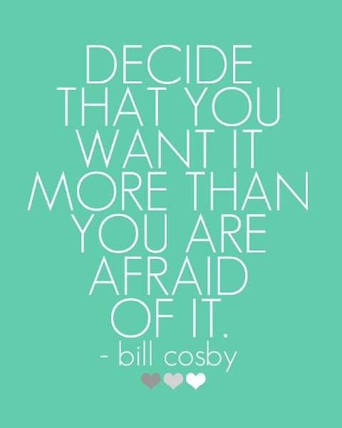 Quote of the Day :: Decide that you want it more than you are afraid of it