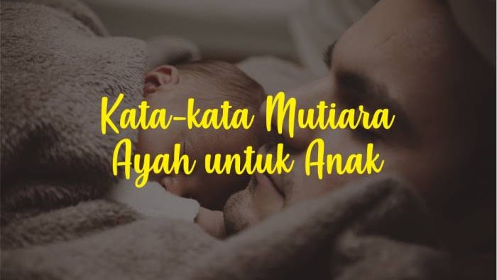 Kata Kata Ayah Bijak Mutiara Untuk Anak Keluarga Penuh Makna Lengkap