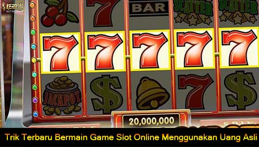 Trik Terbaru Bermain Game Slot Online Menggunakan Uang Asli