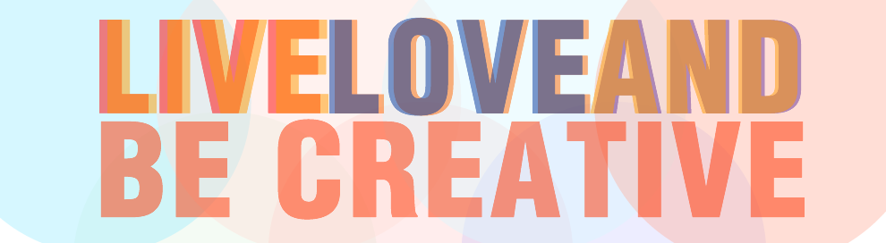 Live, Love and Be Creative
