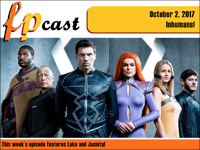 Fruitless Pursuits Fpcast For October 2 2017 Inhumans