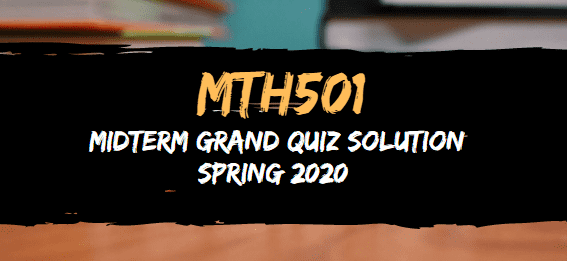 MTH501 GRAND QUIZ SOLUTION SPRING 2020