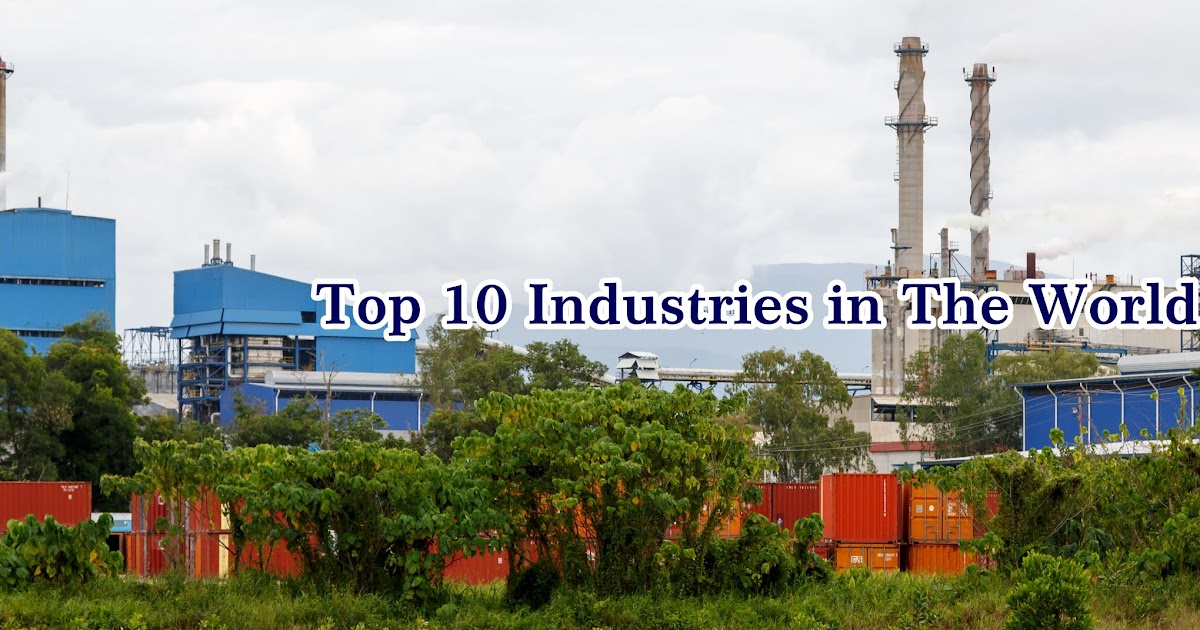 Top 10 Industries in The World World Best Industries Mostly Assigned