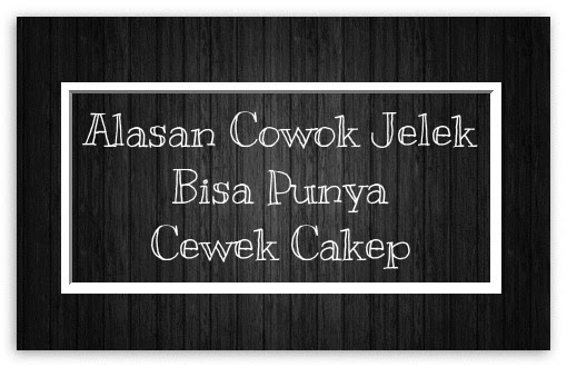 Alasan Cowok Jelek Bisa Punya Cewek Cakep Diary Teacher Keder