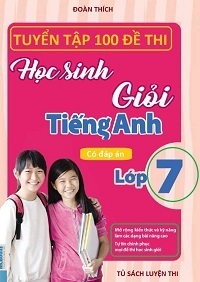 Tuyển Tập 100 Đề Thi Học Sinh Giỏi Tiếng Anh 7 (Có Đáp Án) - Đoàn Thích