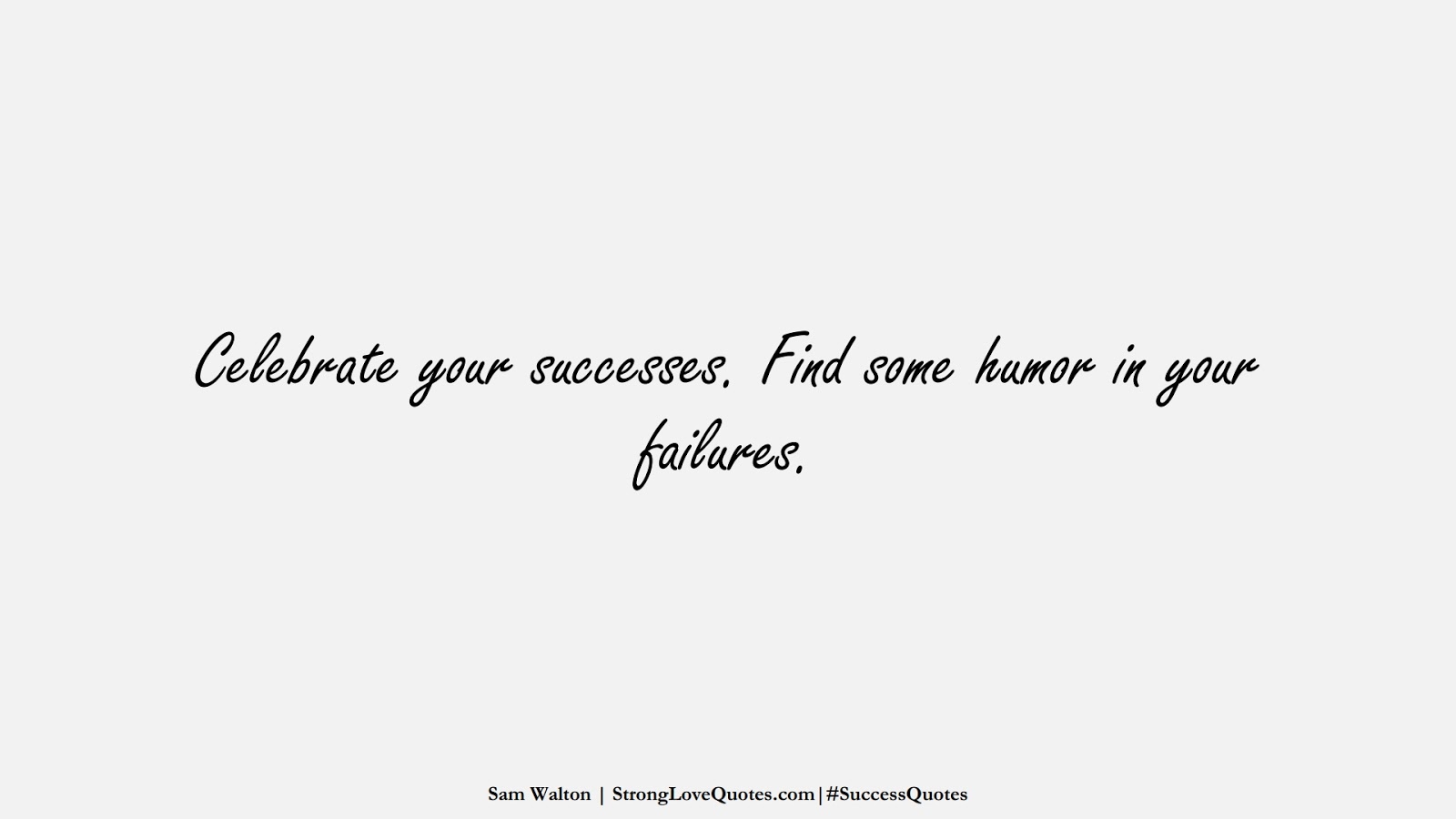 Celebrate your successes. Find some humor in your failures. (Sam Walton);  #SuccessQuotes