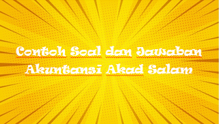 Contoh Soal Dan Jawaban Akuntansi Akad Salam Kak Raffi