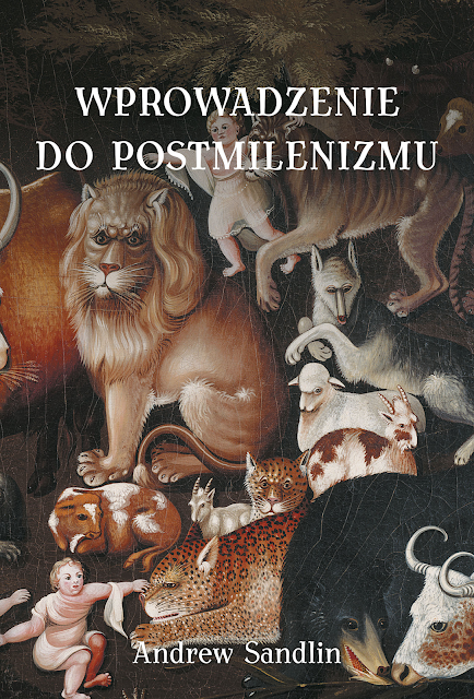 NOWOŚĆ! "Wprowadzenie do postmilenizmu" - Andrew Sandlin