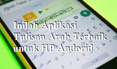 Inilah Aplikasi Tulisan Arab Terbaik untuk HP Andorid Inilah Aplikasi Tulisan Arab Terbaik untuk HP Andorid