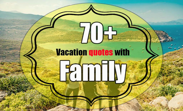 Vacation quotes with family - Family vacation quotes