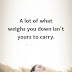 A Lot Of What Weighs You Down Isn't Yours To Carry - Top Quotes