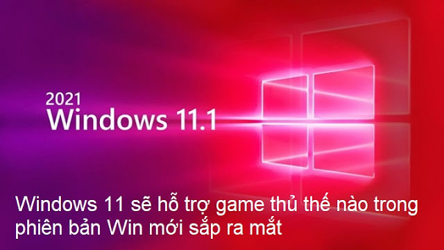 Windows 11 hỗ trợ game thủ thế nào