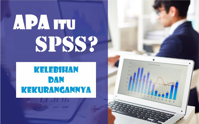 Pengertian SPSS, Fungsi, Kegunaan, Serta Kelebihan dan Kekurangan Pengertian SPSS, Fungsi, Kegunaan, Serta Kelebihan dan Kekurangan