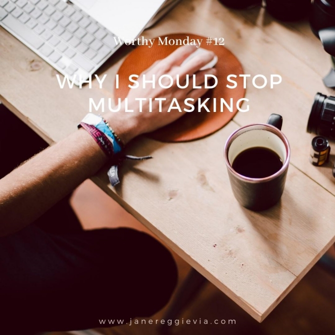 Worthy Monday #12: Why I Should Stop Multitasking
