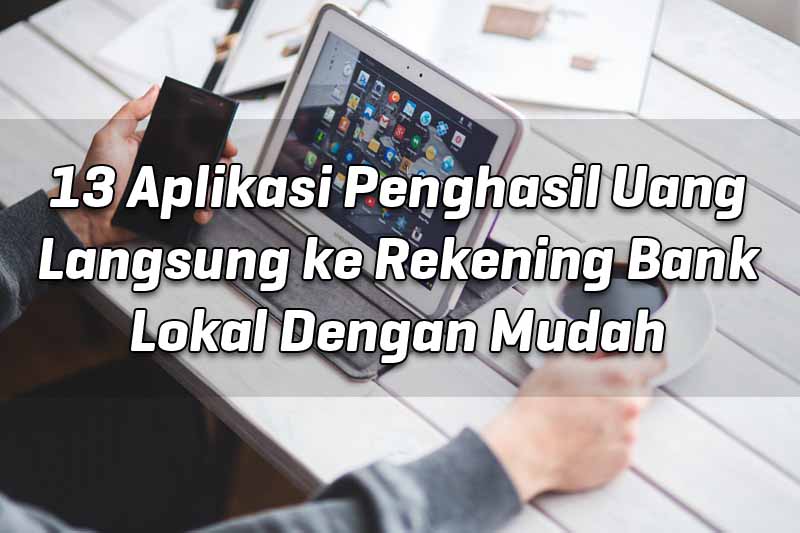 13 Aplikasi Penghasil Uang Langsung ke Rekening Bank Lokal Dengan Mudah